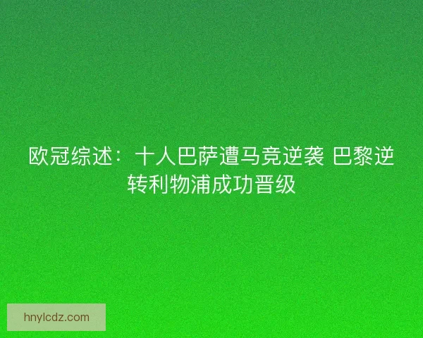 欧冠综述：十人巴萨遭马竞逆袭 巴黎逆转利物浦成功晋级